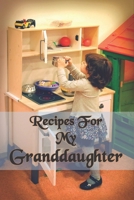 Recipes For My Granddaughter : Granddaughter Recipes Journal with table of contents and numbered pages: Size at 6 x 9 with 120 lined & framed pages 1672822165 Book Cover