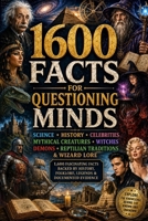 1600 Facts for Questioning Minds: Science • History • Celebrities • Mythical Creatures • Witches • Demons • Reptilians • Wizards B0H4R16KHY Book Cover
