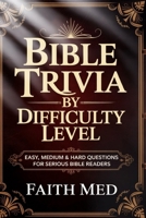 BIBLE TRIVIA BY DIFFICULTY LEVEL: Easy, Medium & Hard Questions and Quiz for Serious Bible Readers B0GK7BD83Q Book Cover
