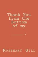 Thank You from the bottom of my _________ 1499520123 Book Cover