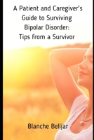 A Patient and Caregiver's Guide to Surviving Bipolar Disorder: Tips from a Survivor 1500504106 Book Cover