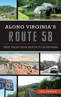 Along Virginia's Route 58:: True Tales From Beach to Bluegrass 1467118842 Book Cover
