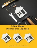 5-Year Home Maintenance Log Book : Homeowner House Repair and Maintenance Record Book, Easily Protect Your Investment by Following a Simple Year-Round Maintenance Schedule - 5 Year Calendar, Planner, 165531310X Book Cover