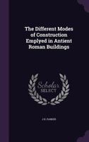 The Different Modes of Construction Emplyed in Antient Roman Buildings 1149697164 Book Cover