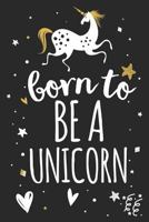 Born To Be A Unicorn: Cute Notebook Gift for Unicorn Lovers 1793429820 Book Cover