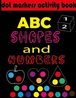 Dot markers activity book ABC, shapes & numbers: creative activity and coloring book, dot markers activities for kids. B091CL5HRC Book Cover
