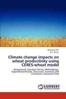 Climate change impacts on wheat productivity using CERES-wheat model: Background, Literature Survey, Methodology, Experimental Results, Discussion, Summary and Conclusion, Literature Cited 3847370308 Book Cover