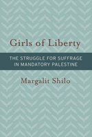 Girls of Liberty: The Struggle for Suffrage in Mandatory Palestine 1611688868 Book Cover
