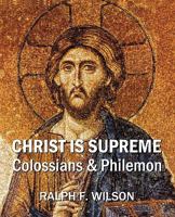 Christ Is Supreme: Discipleship Lessons from Colossians and Philemon 0981972179 Book Cover