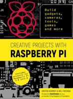 Creative Projects with Raspberry Pi: Build gadgets, cameras, tools, games and more with this guide to Raspberry Pi: Foreword by David Braben OBE FREng co-founder of Raspberry Pi Foundation 1784723053 Book Cover