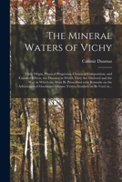 The Mineral Waters of Vichy: Their Origin, Physical Properties, Chemical Composition, and Curative Effects, the Diseases in Which They Are Ordered and ... Advantages of Graduated Glasses (verres... 1015221882 Book Cover