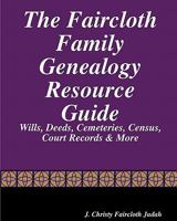 The Faircloth Family Genealogy Resource Guide: Faircloth Family Documents, Wills, Deeds & More 1441495118 Book Cover