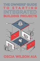 The Owners' Guide to Starting Integrated Building Projects 1499627327 Book Cover