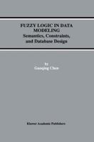 Fuzzy Logic in Data Modeling: Semantics, Constraints, and Database Design 0792382536 Book Cover