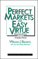Perfect Markets and Easy Virtue: Business Ethics and the Invisible Hand 1557862486 Book Cover