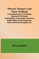 Miracle Mongers and Their Methods; A Complete Exposé of the Modus Operandi of Fire Eaters, Heat Resisters, Poison Eaters, Venomous Reptile Defiers, Sword Swallowers, Human Ostriches, Strong Men, Etc. 9357390944 Book Cover