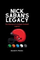 Nick Saban's legacy: The Making of a College Football Legend B0CS5HR433 Book Cover