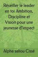 Réveiller le leader en toi Ambition, Discipline et Vision pour une jeunesse d’impact (French Edition) B0GBZ97SDN Book Cover