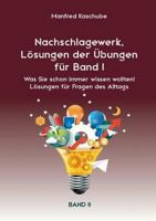 Nachschlagewerk, Lösungen der Übungen für Band I: Was Sie schon immer wissen wollten! Lösungen für Fragen des Alltags. Band II 3744849295 Book Cover