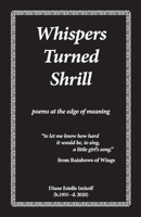 Whispers Turned Shrill: poems from the edge of meaning 1098370961 Book Cover
