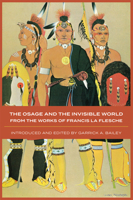 The Osage and the Invisible World: From the Works of Francis LA Flesche (Civilization of the American Indian Series) 0806131322 Book Cover