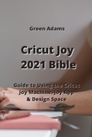 Cricut Joy 2021 Bible: Guide to Using the Cricut Joy Machine, Joy App & Design Space 9990937087 Book Cover