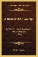 A Handbook of Average: For the Use of Merchants, Agents, Ship-Owners and Others, with a Chapter on Arbitration (Classic Reprint) 1240143311 Book Cover