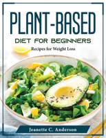Plant-Based Diet for Beginners: Recipes for Weight Loss 1804375241 Book Cover