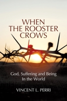 When The Rooster Crows: God, Suffering and Being In the World 1627344500 Book Cover