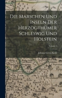Die Marschen Und Inseln Der Herzogth�mer Schleswig Und Holstein; Volume 1 1019054549 Book Cover