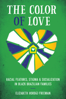 The Color of Love: Racial Features, Stigma, and Socialization in Black Brazilian Families 1477307885 Book Cover