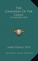 The Champion Of The Cross: An Allegory 1104483025 Book Cover