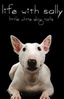 Life With Sally: Little White Dog Tails 0615329500 Book Cover