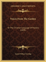 Voices From the Garden: Or, the Christian Language of Flowers [Verse. Signed S.W.P.] 1437361757 Book Cover