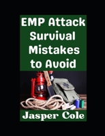 EMP Attack Survival Mistakes to Avoid: The Worst Mistakes That You Could Make During an EMP Attack and How To Avoid Them (Disaster Prep with Jasper Cole) B0GKVGL7SN Book Cover