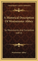 A Historical Description of Westminster Abbey: Its Monuments and Curiosities 101731943X Book Cover