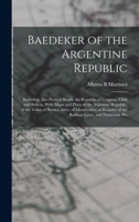 Baedeker of the Argentine Republic: Including Also Parts of Brazil, the Republic of Uruguay, Chili and Bolivia, With Maps and Plans of the Argentine ... of the Railway Lines, and Numerous Illu 101628960X Book Cover