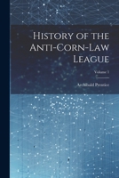 History of the Anti-Corn-Law League; Volume 1 1021737682 Book Cover