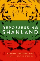Repossessing Shanland: Myanmar, Thailand, and a Nation-State Deferred 0299333043 Book Cover
