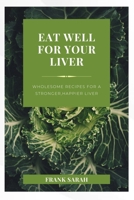 Eat well for your liver: Wholesome Recipes for a stronger, happy liver B0G5QTP9SX Book Cover