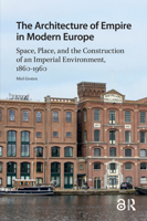 The Architecture of Empire in Modern Europe: Space, Place, and the Construction of an Imperial Environment, 1860-1960 9463721479 Book Cover