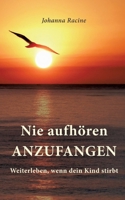 Nie aufhören anzufangen: Weiterleben, wenn dein Kind stirbt (German Edition) 3384219325 Book Cover