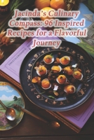 Jacinda's Culinary Compass: 96 Inspired Recipes for a Flavorful Journey B0CRNVLPJY Book Cover