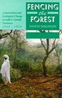 Fencing the Forest: Conservation and Ecological Change in India's Central Provinces 1860-1914 (Studies in Social Ecology and Environmental History) 0195649842 Book Cover