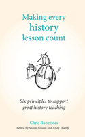 Making Every History Lesson Count: Six Principles to Support Great History Teaching 1785833367 Book Cover