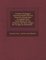 Tratado Patol�gico Teorico-practico De Los Tumores Humorales: Arreglado Para Instruccion De Los Alumnos Del Real Colegio De Cirugia De Barcelona... 1249958334 Book Cover