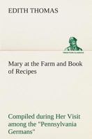 Mary at the Farm and Book of Recipes Compiled during Her Visit among the "Pennsylvania Germans" 9356909210 Book Cover