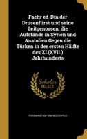 Fachr Ed-Din Der Drusenfurst Und Seine Zeitgenossen; Die Aufstande in Syrien Und Anatolien Gegen Die Turken in Der Ersten Halfte Des XI.(XVII.) Jahrhunderts 1149365668 Book Cover