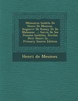 Memoires Inedits de Henri de Mesmes, Seignevr de Roissy Et de Malassise ...: Suivis de Ses Pensees Inedites, Ecrites Povr Henri III... - Primary Sourc 129561880X Book Cover