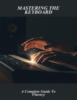 Mastering The Keyboard: A Complete Guide To Fluency B0FN7TPLP4 Book Cover